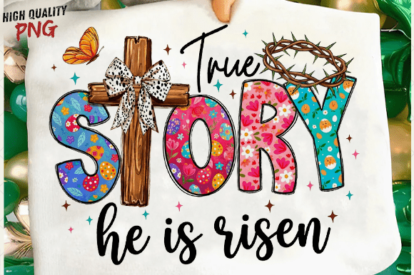 True Story He is Risen PNG for T-Shirt Designs